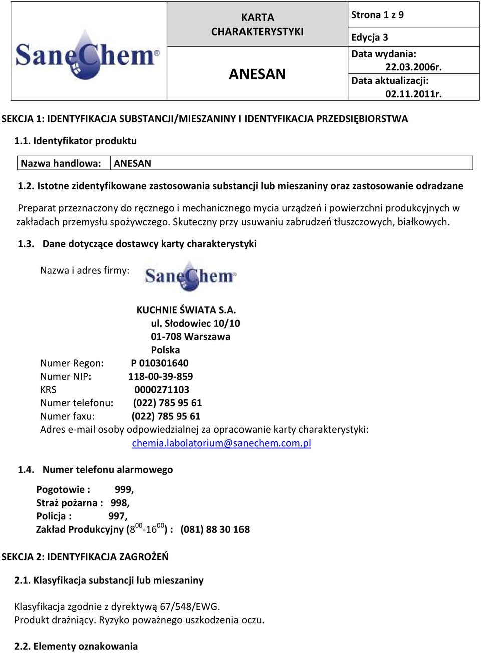 przemysłu spożywczego. Skuteczny przy usuwaniu zabrudzeń tłuszczowych, białkowych. 1.3. Dane dotyczące dostawcy karty charakterystyki Nazwa i adres firmy: KUCHNIE ŚWIATA S.A. ul.