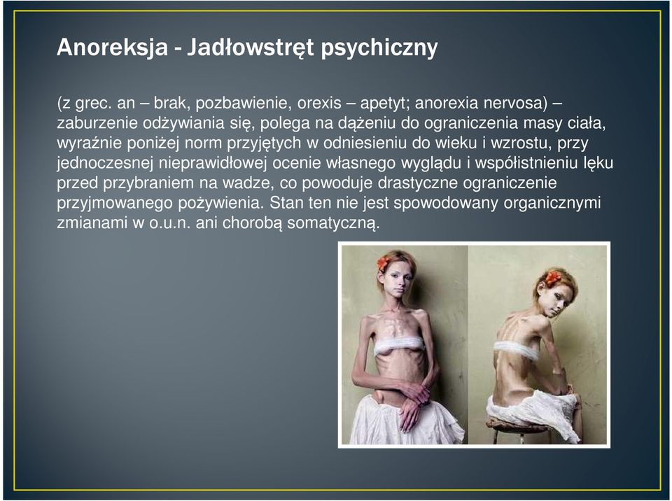 ciała, wyraźnie poniżej norm przyjętych w odniesieniu do wieku i wzrostu, przy jednoczesnej nieprawidłowej ocenie własnego