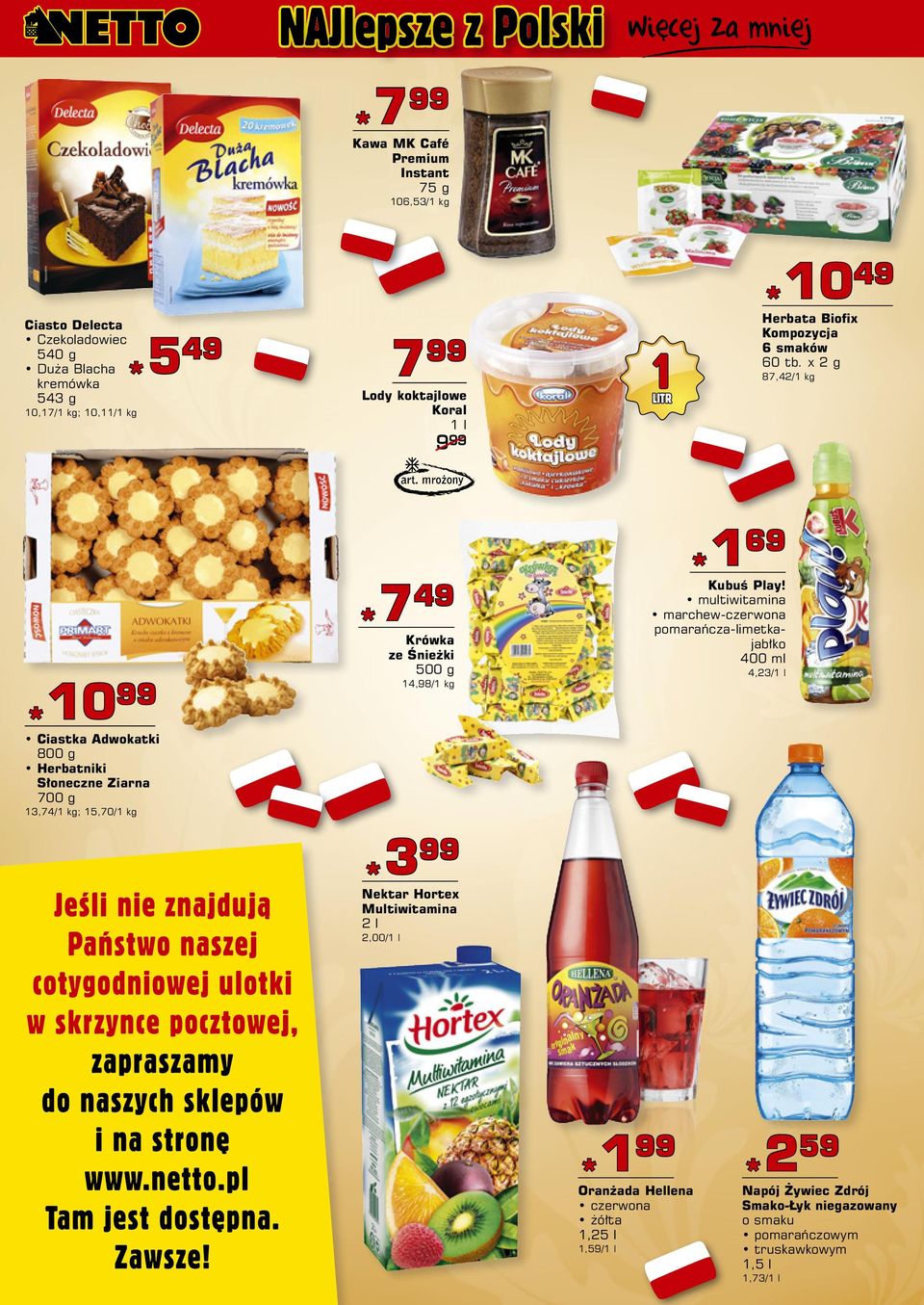 x 2 g 87,42/1 kg *10 99 Ciastka Adwokatki 800 g Herbatniki Słoneczne Ziarna 700 g 13,74/1 kg; 15,70/1 kg *7 49 Krówka ze Śnieżki 500 g 14,98/1 kg *3 99 Nektar Hortex