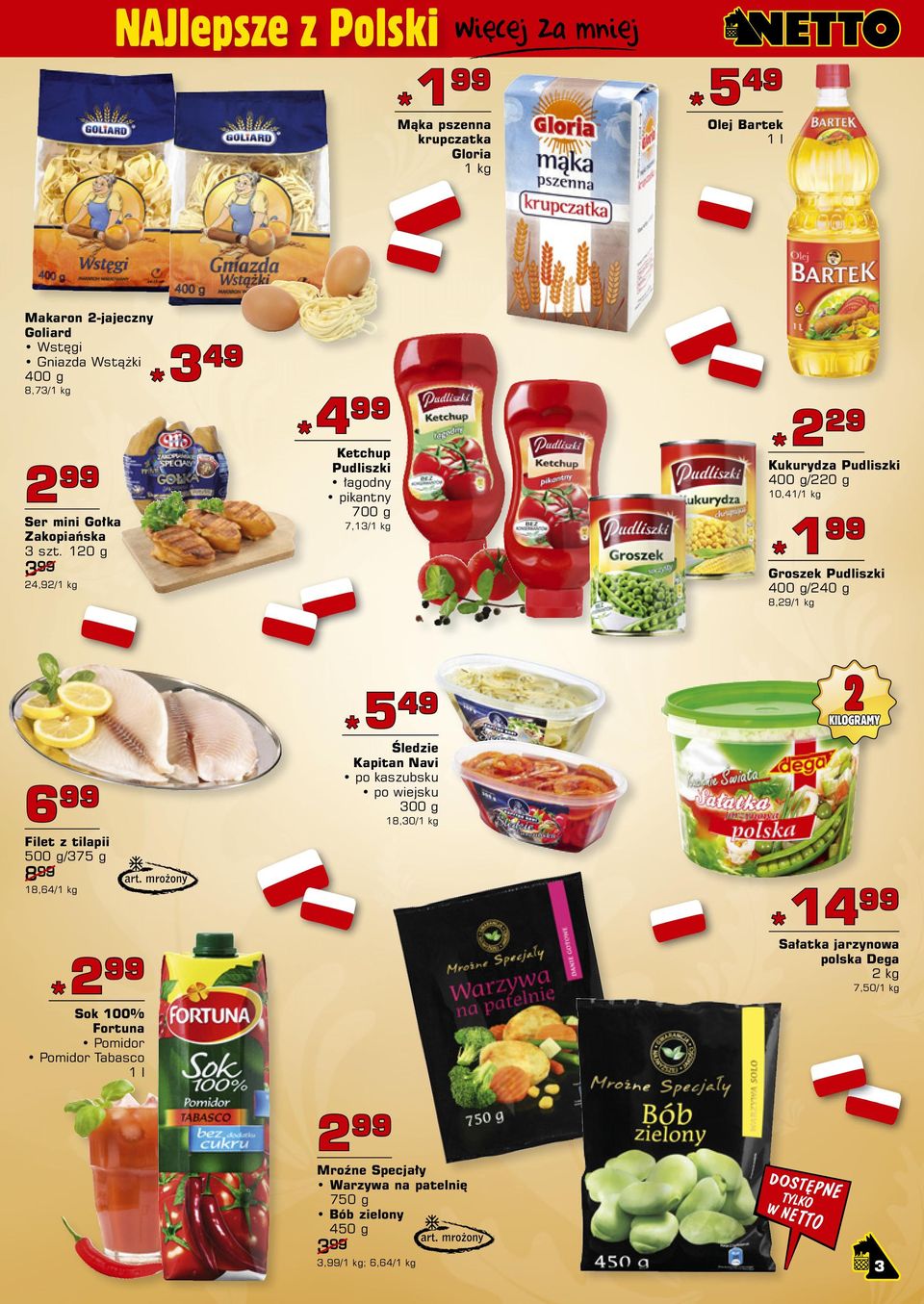 120 g 3 99 24,92/1 kg *4 99 Ketchup Pudliszki łagodny pikantny 700 g 7,13/1 kg *2 29 Kukurydza Pudliszki 400 g/220 g 10,41/1 kg *1 99 Groszek Pudliszki 400 g/240 g