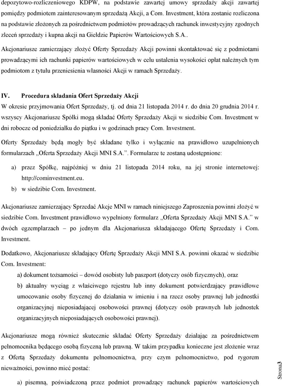 A.. Akcjonariusze zamierzający złożyć Oferty Sprzedaży Akcji powinni skontaktować się z podmiotami prowadzącymi ich rachunki papierów wartościowych w celu ustalenia wysokości opłat należnych tym