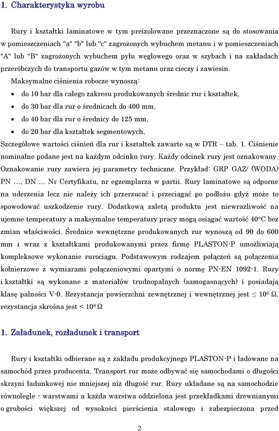 Maksymalne ciśnienia robocze wynoszą: do 10 bar dla całego zakresu produkowanych średnic rur i kształtek, do 30 bar dla rur o średnicach do 400 mm, do 40 bar dla rur o średnicy do 125 mm, do 20 bar