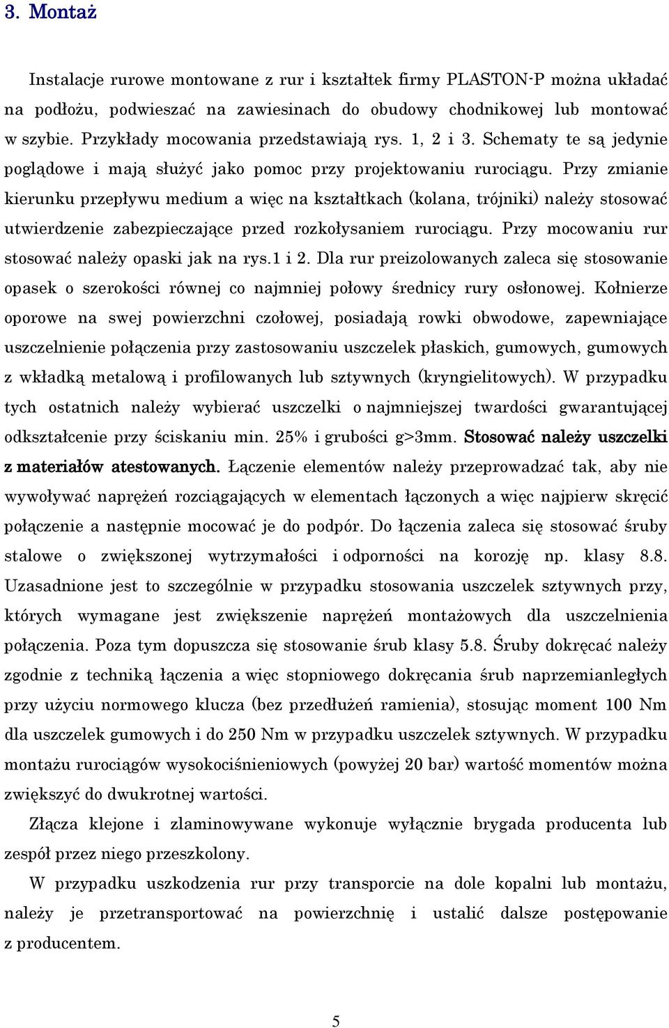 Przy zmianie kierunku przepływu medium a więc na kształtkach (kolana, trójniki) należy stosować utwierdzenie zabezpieczające przed rozkołysaniem rurociągu.