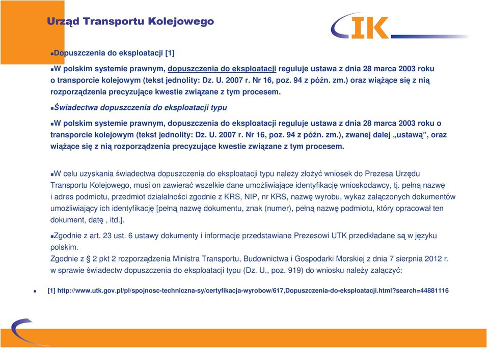 Świadectwa dopuszczenia do eksploatacji typu W polskim systemie prawnym, dopuszczenia do eksploatacji reguluje ustawa z dnia 28 marca 2003 roku o transporcie kolejowym (tekst jednolity: Dz. U. 2007 r.