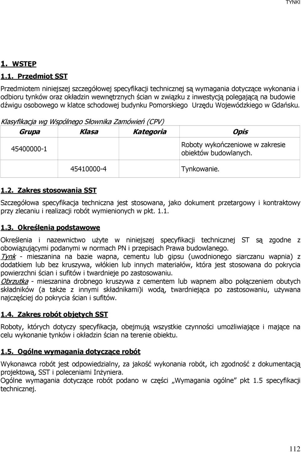 Klasyfikacja wg Wspólnego Słownika Zamówień (CPV) Grupa Klasa Kategoria Opis 45400000-1 Roboty wykończeniowe w zakresie obiektów budowlanych. 45410000-4 Tynkowanie. 1.2.