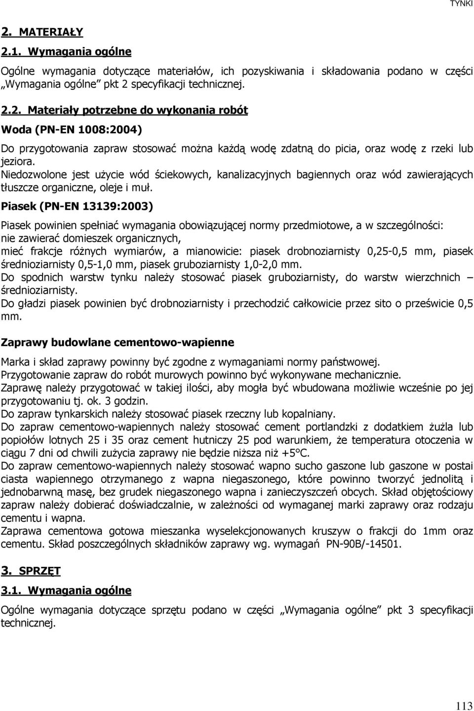 Piasek (PN-EN 13139:2003) Piasek powinien spełniać wymagania obowiązującej normy przedmiotowe, a w szczególności: nie zawierać domieszek organicznych, mieć frakcje róŝnych wymiarów, a mianowicie: