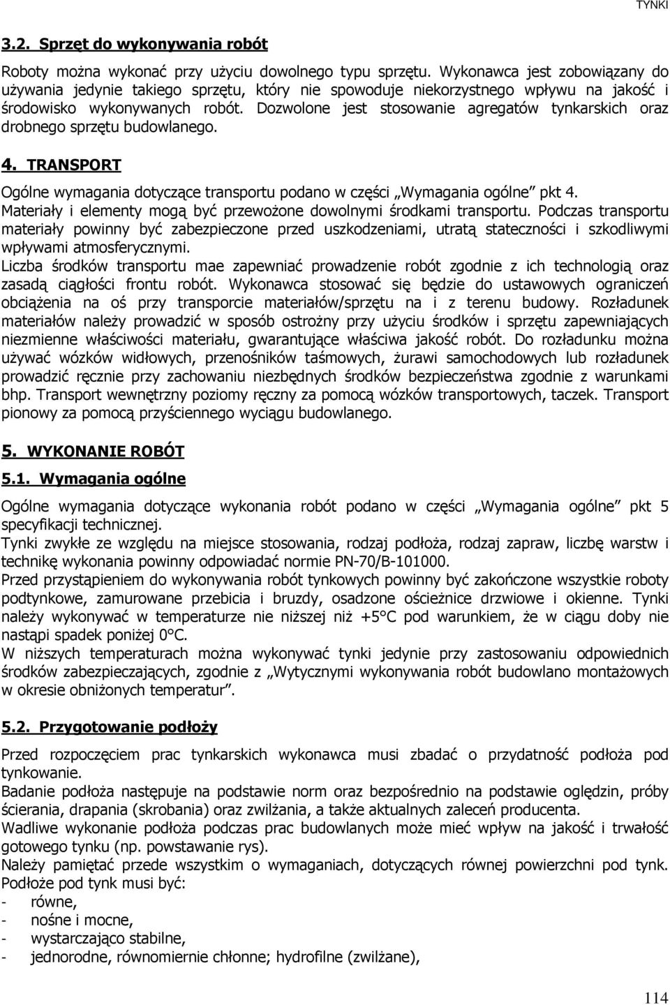 Dozwolone jest stosowanie agregatów tynkarskich oraz drobnego sprzętu budowlanego. 4. TRANSPORT Ogólne wymagania dotyczące transportu podano w części Wymagania ogólne pkt 4.