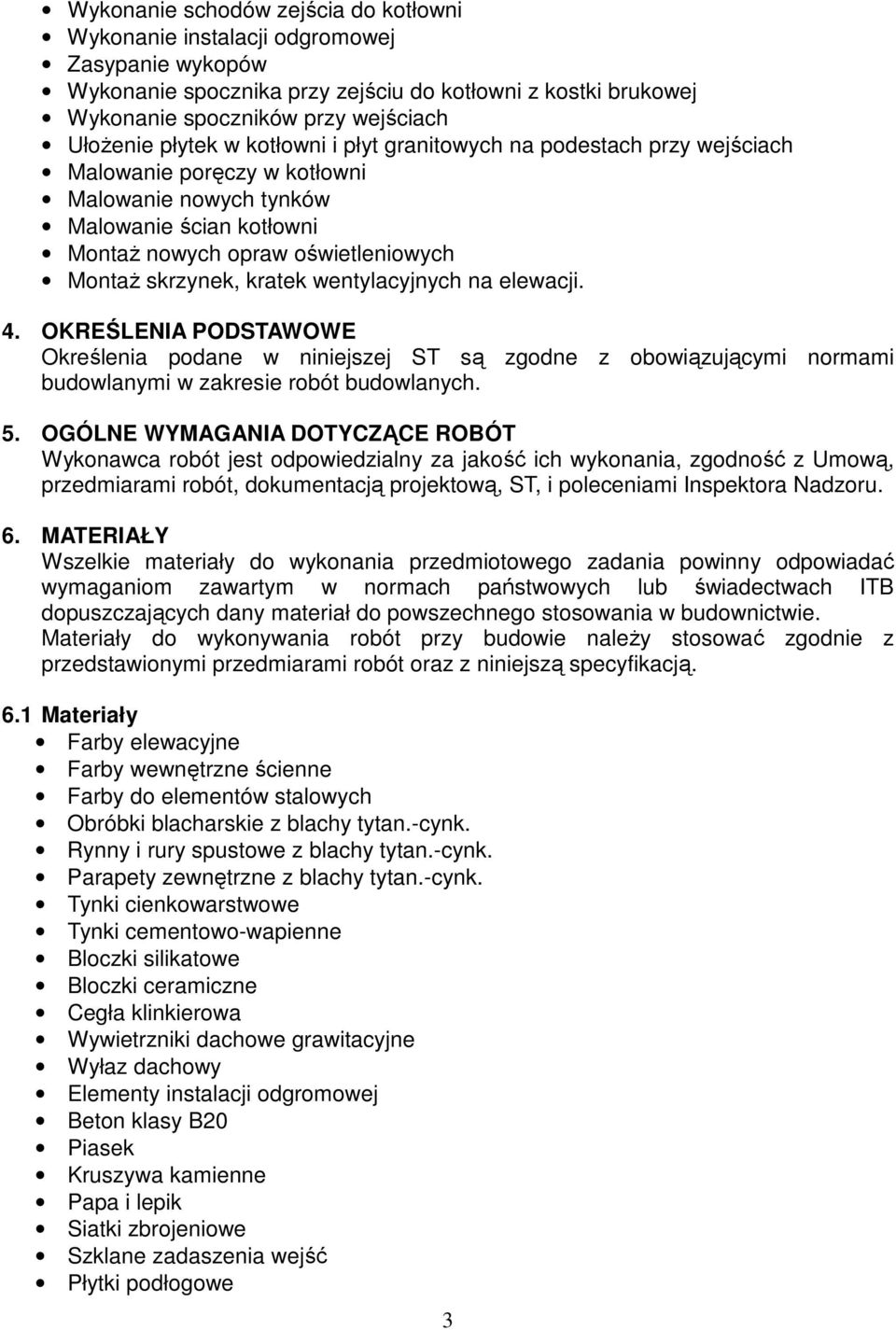 kratek wentylacyjnych na elewacji. 4. OKREŚLENIA PODSTAWOWE Określenia podane w niniejszej ST są zgodne z obowiązującymi normami budowlanymi w zakresie robót budowlanych. 5.