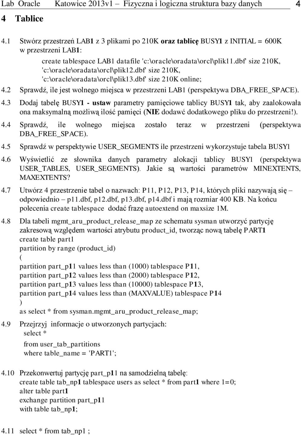 dbf' size 210K, 'c:\oracle\oradata\orcl\plik12.dbf' size 210K, 'c:\oracle\oradata\orcl\plik13.dbf' size 210K online; 4.