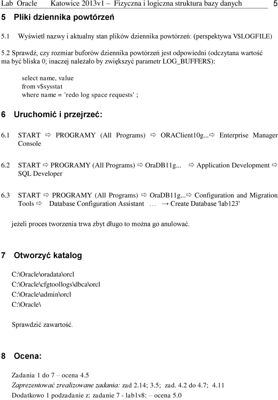 name = 'redo log space requests' ; 6 Uruchomić i przejrzeć: 6.1 START PROGRAMY (All Programs) ORAClient10g... Enterprise Manager Console 6.2 START PROGRAMY (All Programs) OraDB11g.