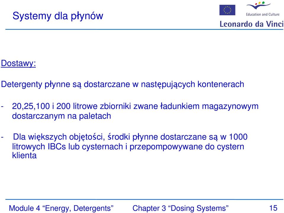 Dla większych objętości, środki płynne dostarczane są w 1000 litrowych IBCs lub cysternach