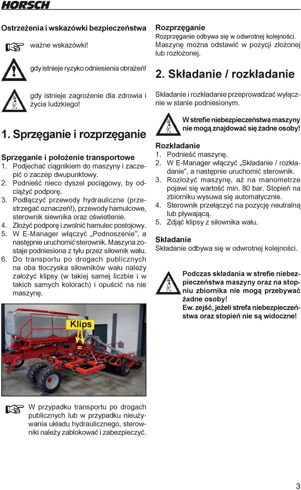 Podłączyć przewody hydrauliczne (przestrzegać oznaczeń!), przewody hamulcowe, sterownik siewnika oraz oświetlenie. 4. Złożyć podporę i zwolnić hamulec postojowy. 5.