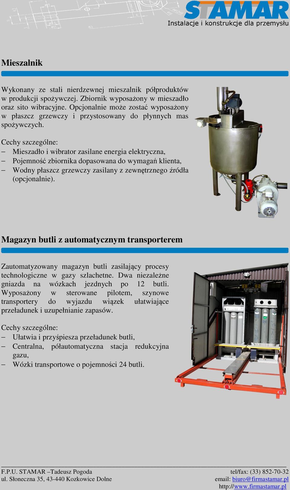 Mieszadło i wibrator zasilane energia elektryczna, Pojemność zbiornika dopasowana do wymagań klienta, Wodny płaszcz grzewczy zasilany z zewnętrznego źródła (opcjonalnie).