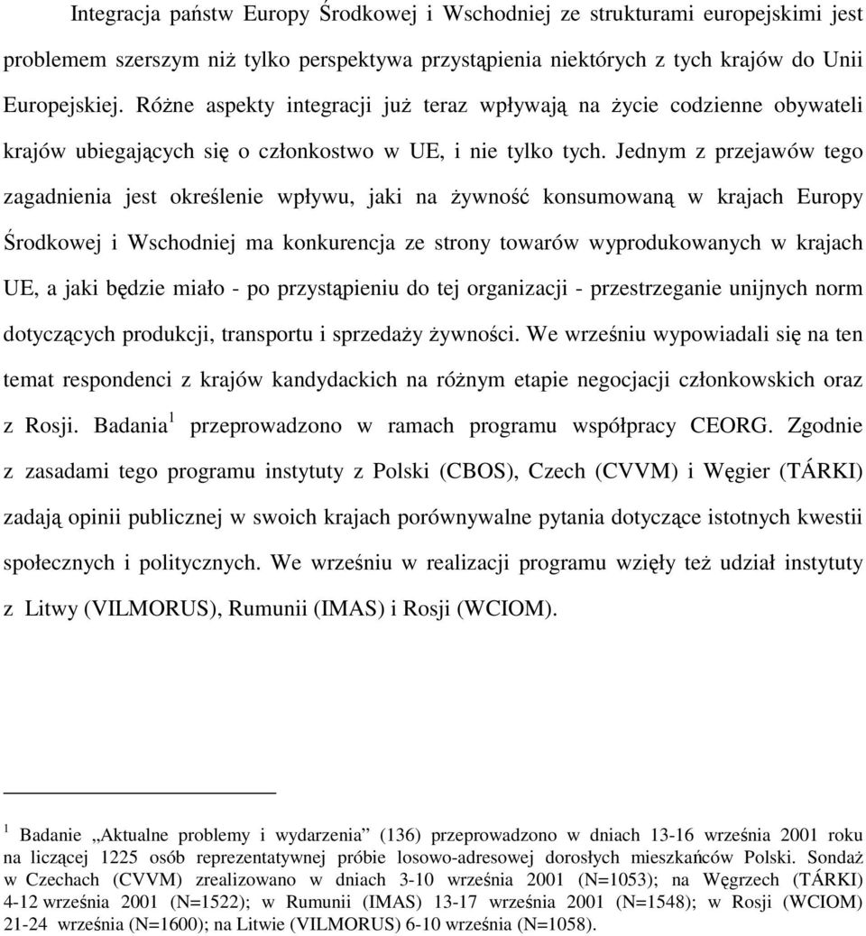 Jednym z przejawów tego zagadnienia jest określenie wpływu, jaki na żywność konsumowaną w krajach Europy Środkowej i Wschodniej ma konkurencja ze strony towarów wyprodukowanych w krajach UE, a jaki