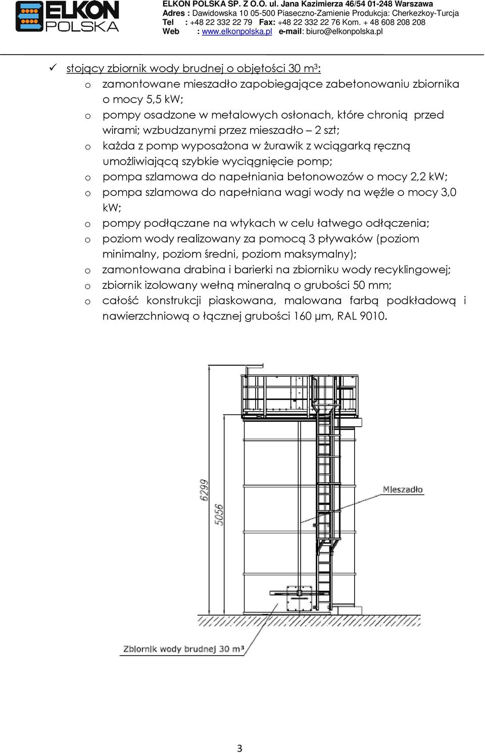 szt; każda z pmp wypsażna w żurawik z wciągarką ręczną umżliwiającą szybkie wyciągnięcie pmp; pmpa szlamwa d napełniania betnwzów mcy 2,2 kw; pmpa szlamwa d napełniana wagi wdy na węźle mcy 3,0 kw;