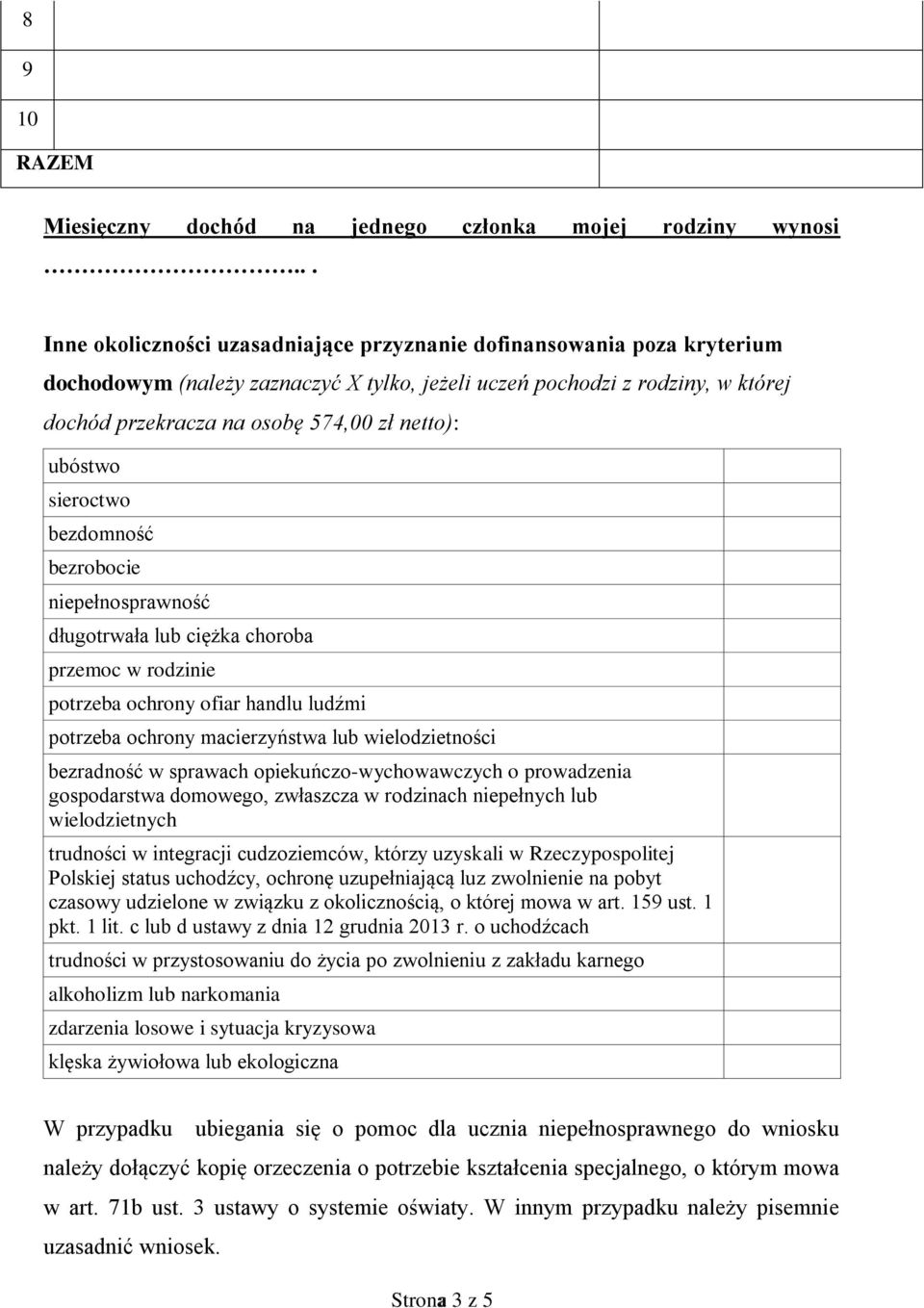 netto): ubóstwo sieroctwo bezdomność bezrobocie niepełnosprawność długotrwała lub ciężka choroba przemoc w rodzinie potrzeba ochrony ofiar handlu ludźmi potrzeba ochrony macierzyństwa lub