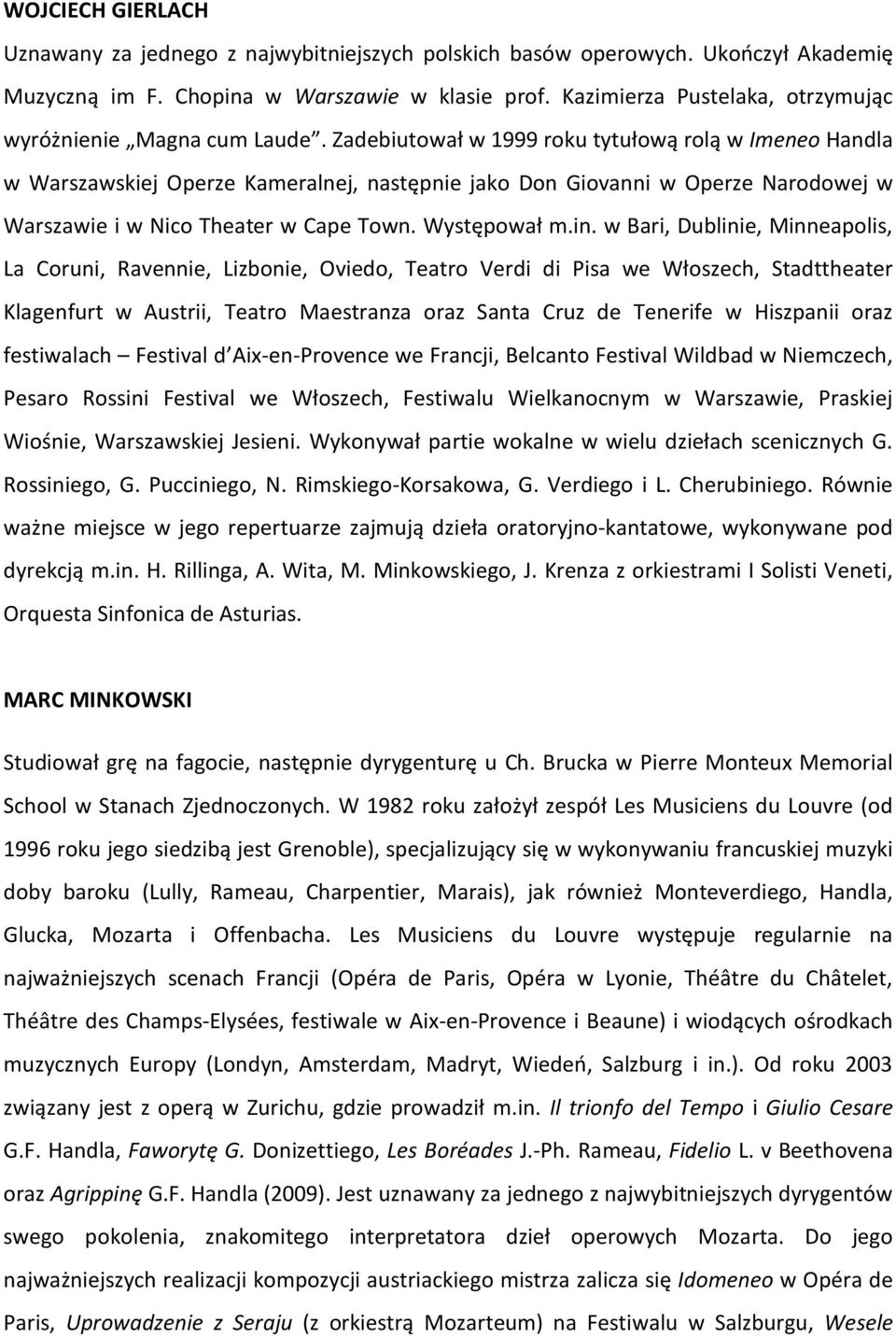 Zadebiutował w 1999 roku tytułową rolą w Imeneo Handla w Warszawskiej Operze Kameralnej, następnie jako Don Giovanni w Operze Narodowej w Warszawie i w Nico Theater w Cape Town. Występował m.in.