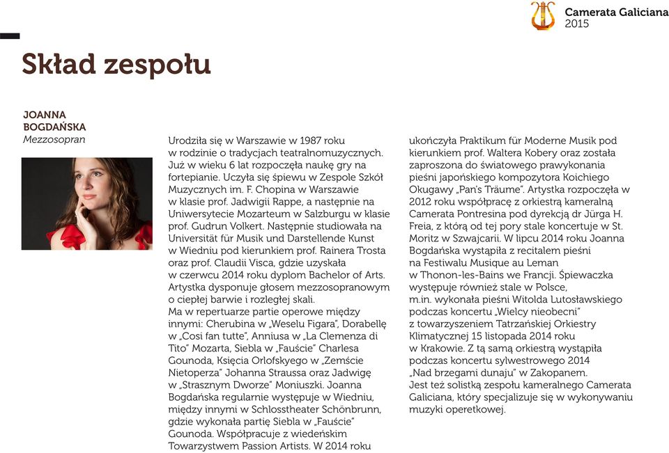 Następnie studiowała na Universität für Musik und Darstellende Kunst w Wiedniu pod kierunkiem prof. Rainera Trosta oraz prof. Claudii Visca, gdzie uzyskała w czerwcu 2014 roku dyplom Bachelor of Arts.