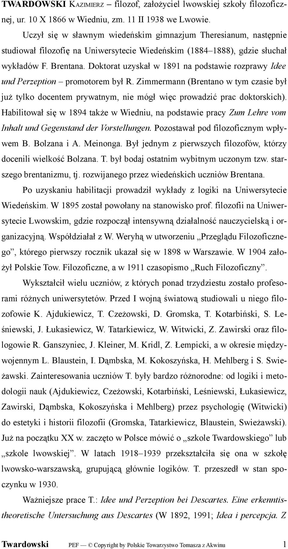 Doktorat uzyskał w 1891 na podstawie rozprawy Idee und Perzeption promotorem był R. Zimmermann (Brentano w tym czasie był już tylko docentem prywatnym, nie mógł więc prowadzić prac doktorskich).