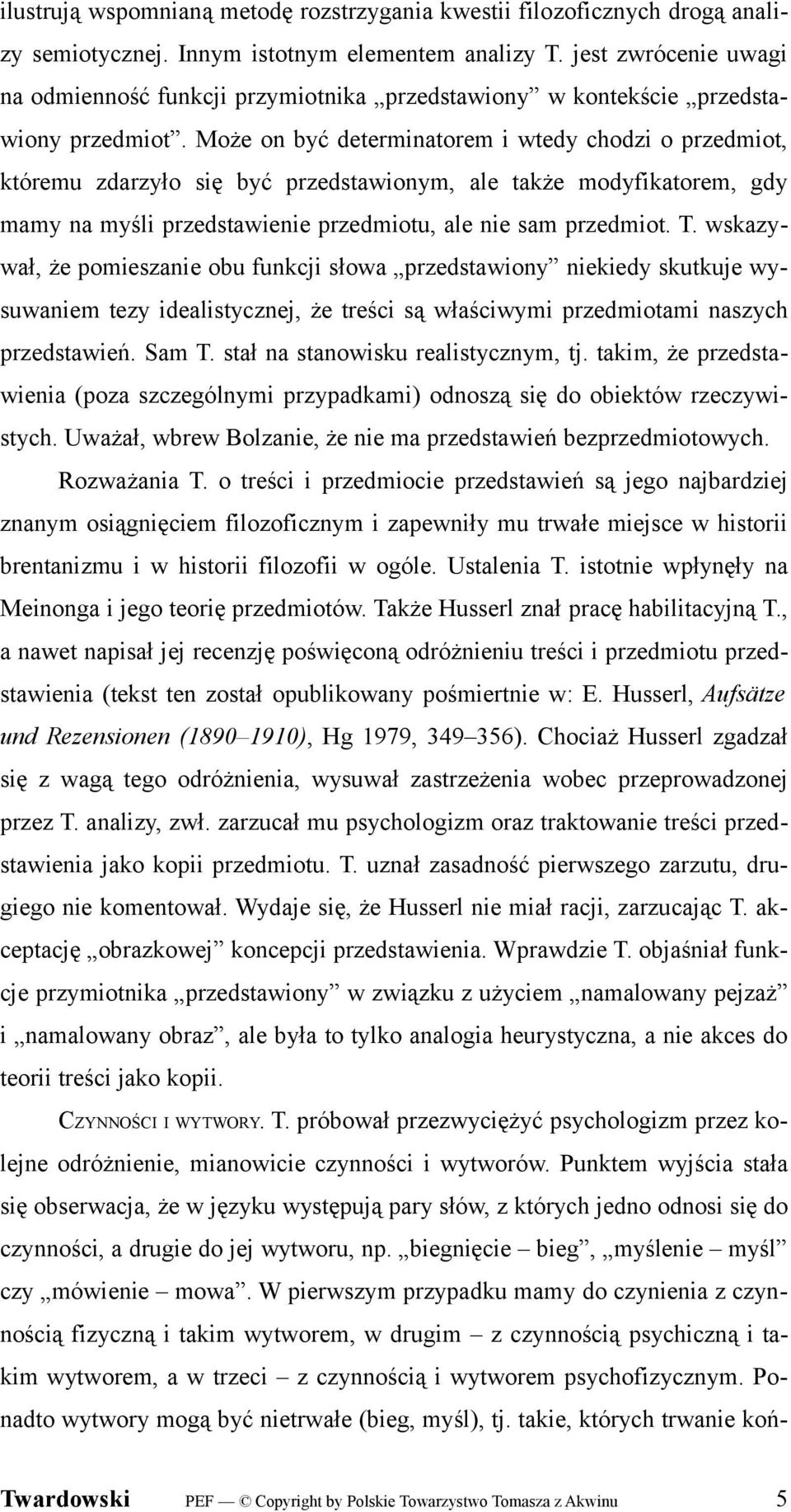 Może on być determinatorem i wtedy chodzi o przedmiot, któremu zdarzyło się być przedstawionym, ale także modyfikatorem, gdy mamy na myśli przedstawienie przedmiotu, ale nie sam przedmiot. T.