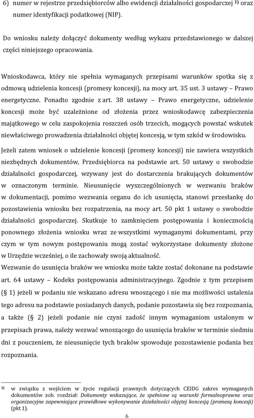 Wnioskodawca, który nie spełnia wymaganych przepisami warunków spotka się z odmową udzielenia koncesji (promesy koncesji), na mocy art. 35 ust. 3 ustawy Prawo energetyczne. Ponadto zgodnie z art.