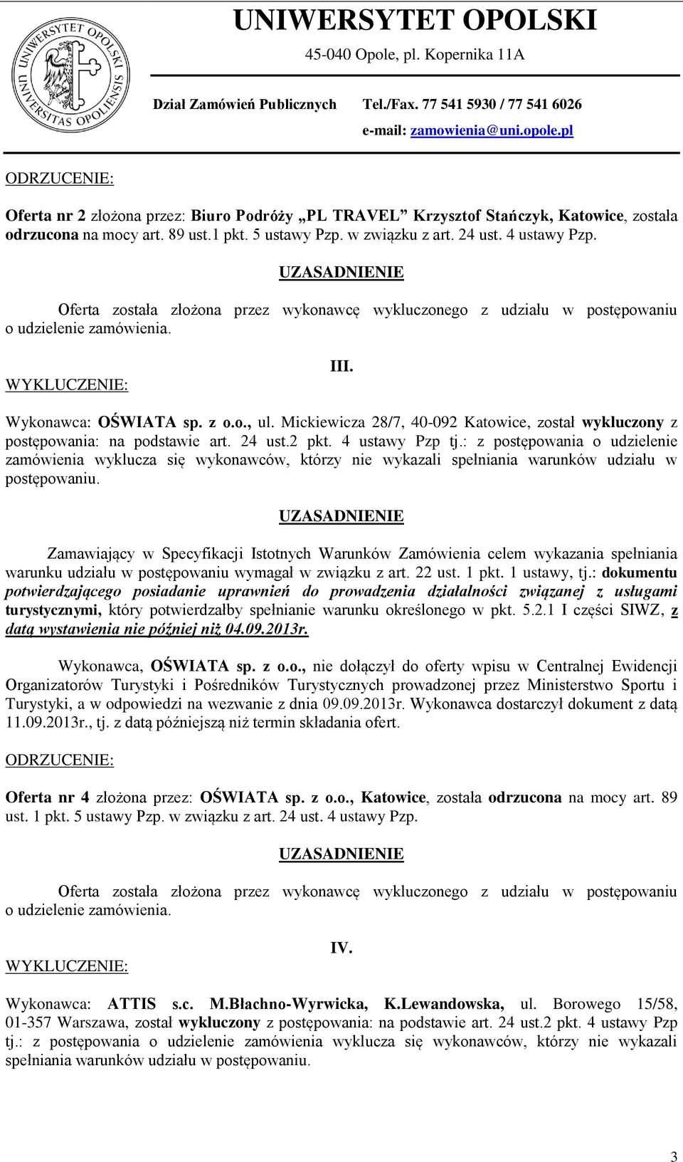 : z postępowania o udzielenie zamówienia wyklucza się wykonawców, którzy nie wykazali spełniania warunków udziału w postępowaniu. warunku udziału w postępowaniu wymagał w związku z art. 22 ust. 1 pkt.