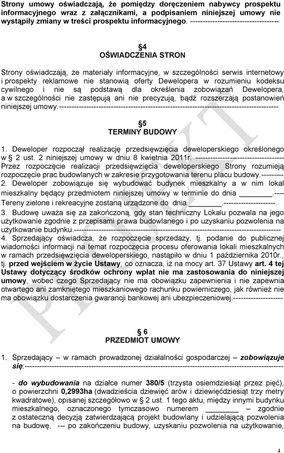 rozumieniu kodeksu cywilnego i nie są podstawą dla określenia zobowiązań Dewelopera, a w szczególności nie zastępują ani nie precyzują, bądź rozszerzają postanowień niniejszej umowy.