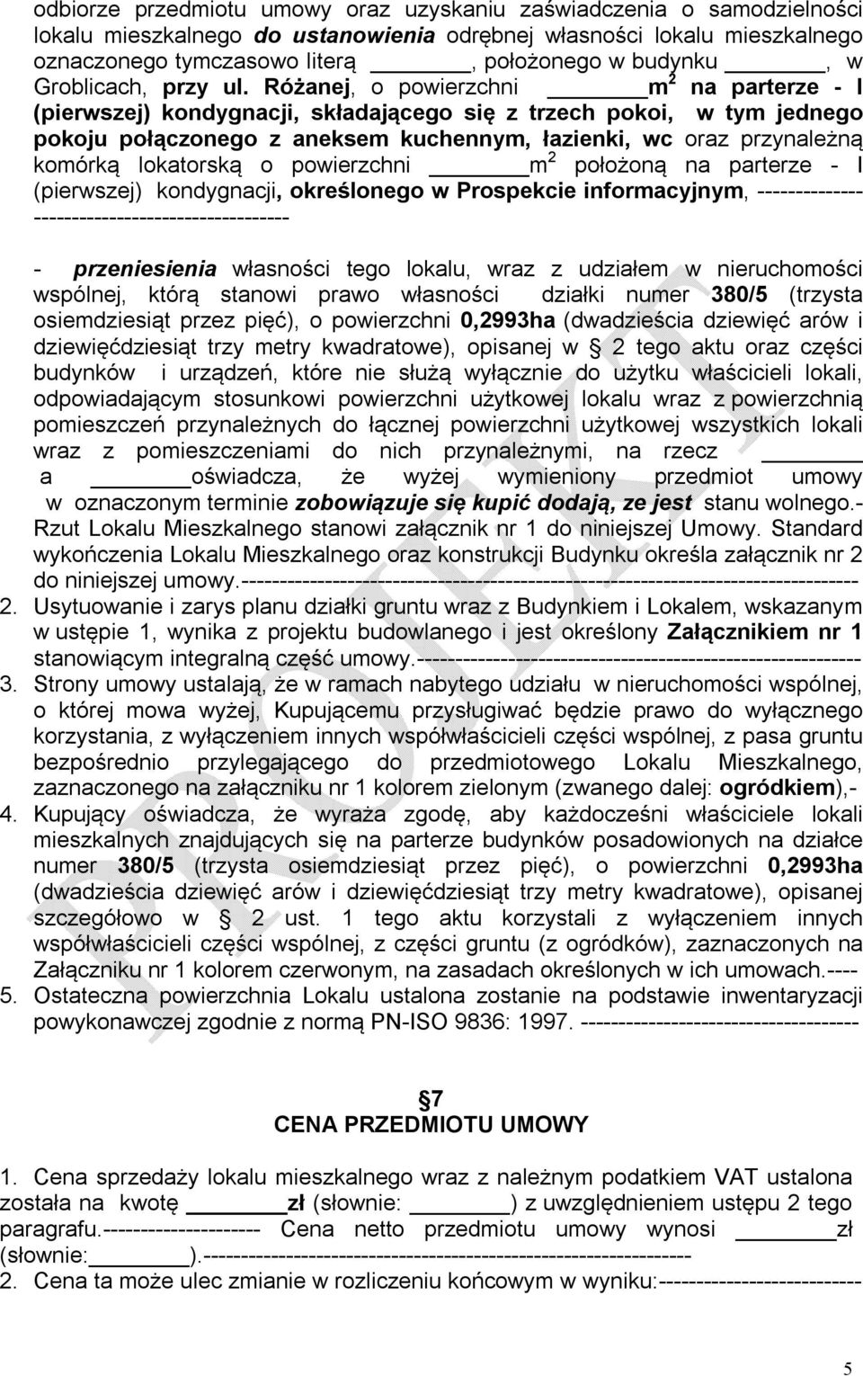 Różanej, o powierzchni m 2 na parterze - I (pierwszej) kondygnacji, składającego się z trzech pokoi, w tym jednego pokoju połączonego z aneksem kuchennym, łazienki, wc oraz przynależną komórką