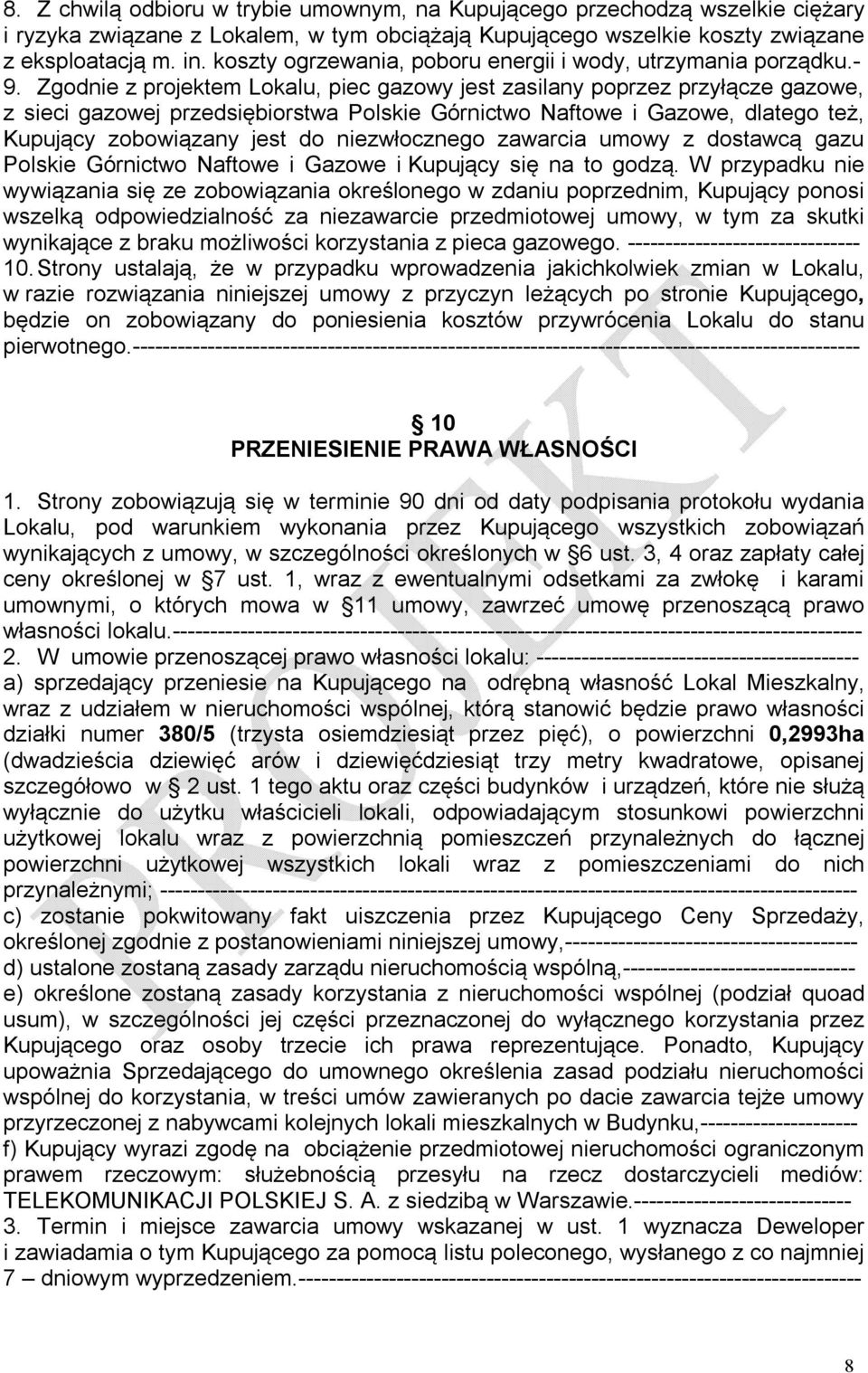 Zgodnie z projektem Lokalu, piec gazowy jest zasilany poprzez przyłącze gazowe, z sieci gazowej przedsiębiorstwa Polskie Górnictwo Naftowe i Gazowe, dlatego też, Kupujący zobowiązany jest do