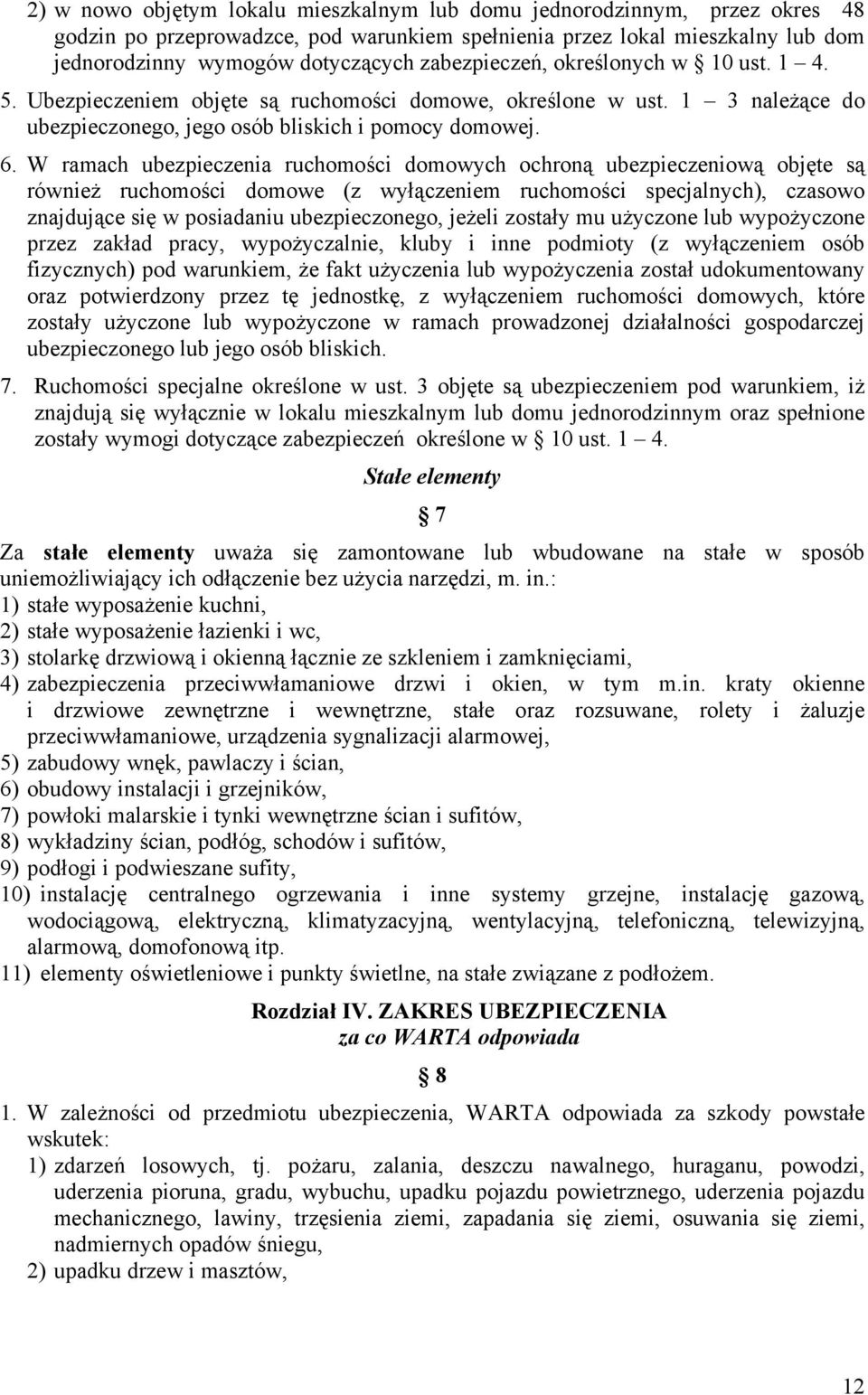W ramach ubezpieczenia ruchomości domowych ochroną ubezpieczeniową objęte są również ruchomości domowe (z wyłączeniem ruchomości specjalnych), czasowo znajdujące się w posiadaniu ubezpieczonego,