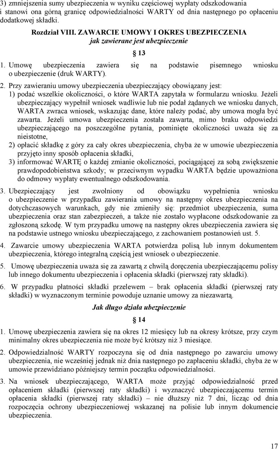 Przy zawieraniu umowy ubezpieczenia ubezpieczający obowiązany jest: 1) podać wszelkie okoliczności, o które WARTA zapytała w formularzu wniosku.