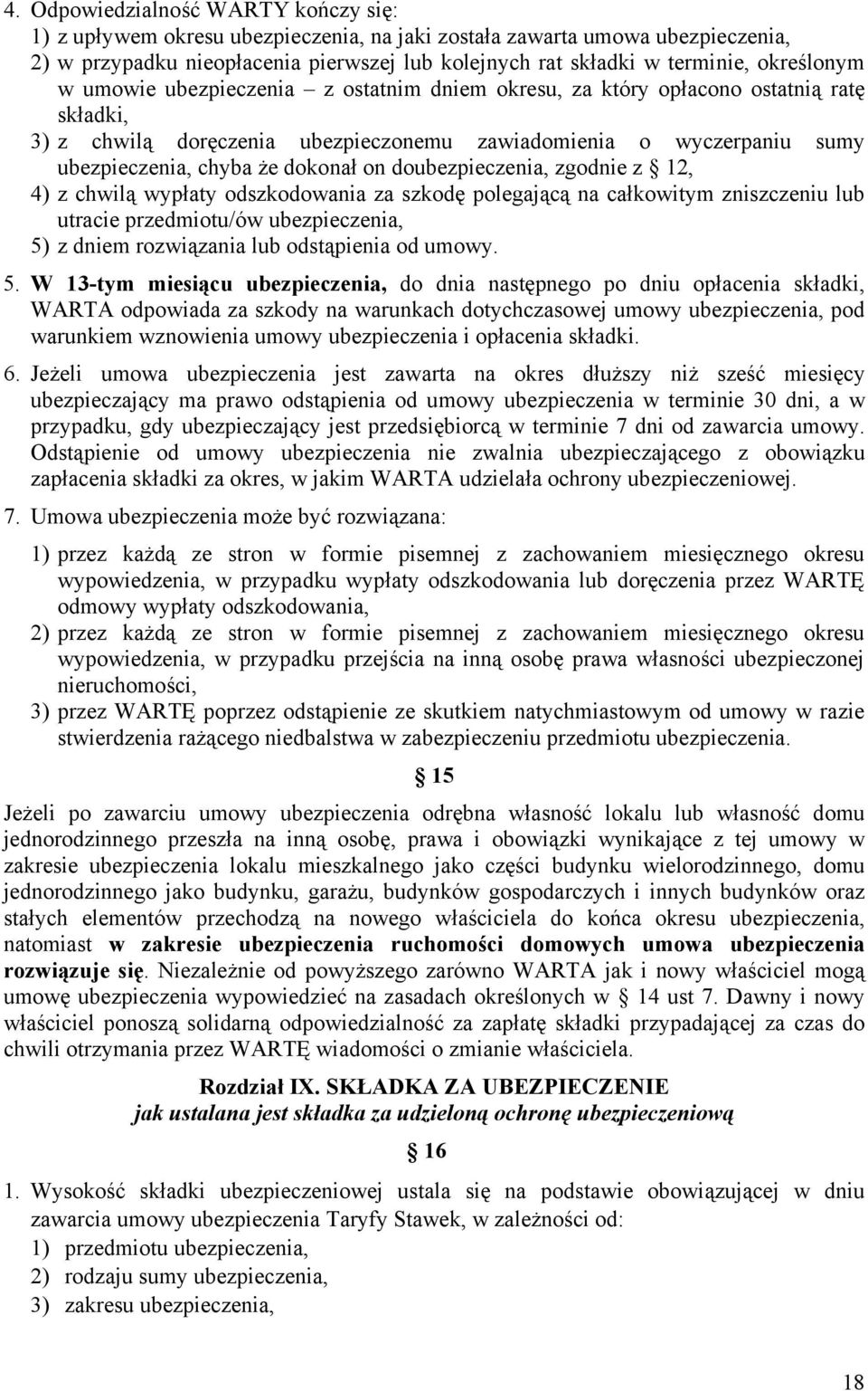 dokonał on doubezpieczenia, zgodnie z 12, 4) z chwilą wypłaty odszkodowania za szkodę polegającą na całkowitym zniszczeniu lub utracie przedmiotu/ów ubezpieczenia, 5) z dniem rozwiązania lub