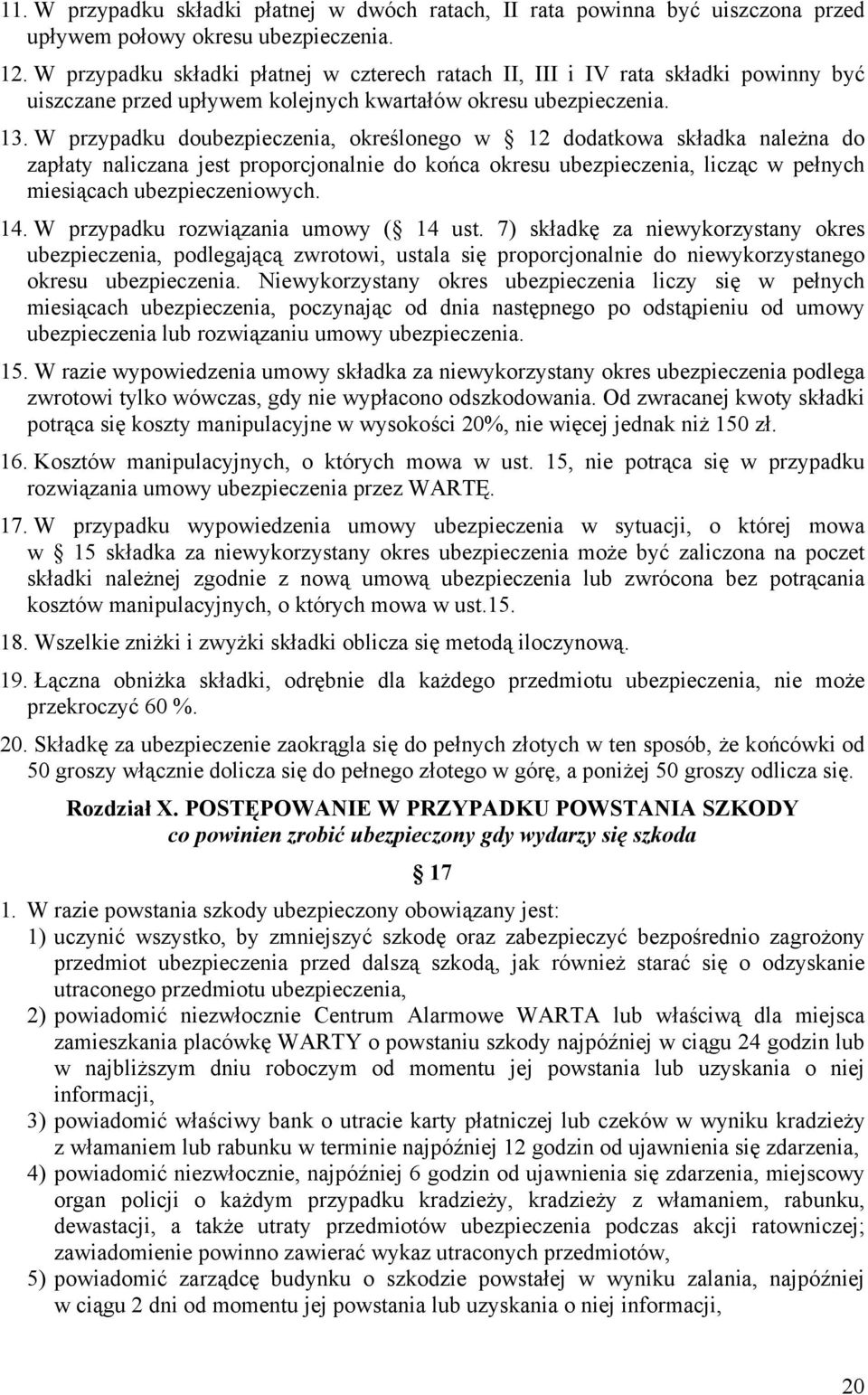 W przypadku doubezpieczenia, określonego w 12 dodatkowa składka należna do zapłaty naliczana jest proporcjonalnie do końca okresu ubezpieczenia, licząc w pełnych miesiącach ubezpieczeniowych. 14.