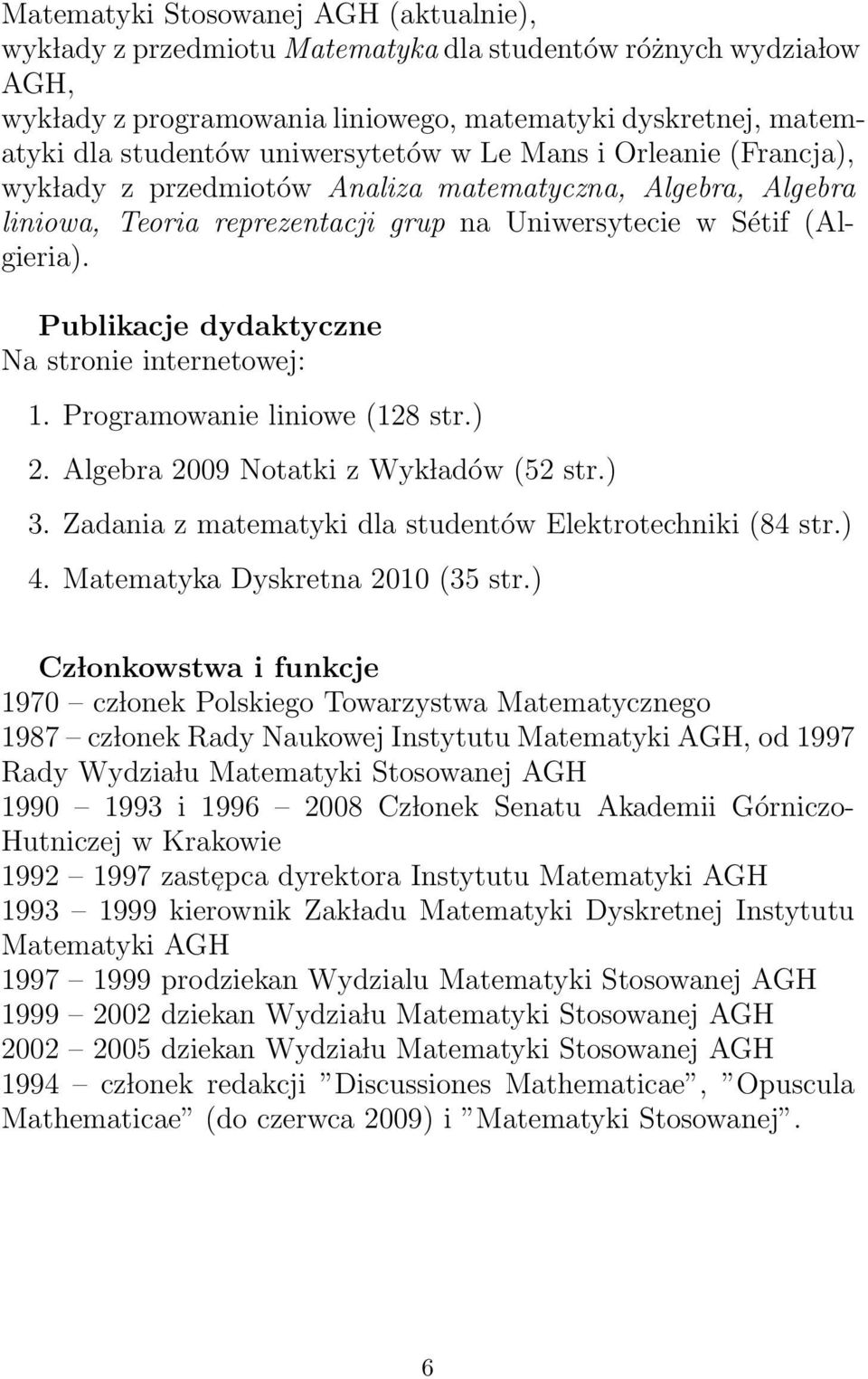 Publikacje dydaktyczne Na stronie internetowej: 1. Programowanie liniowe (128 str.) 2. Algebra 2009 Notatki z Wyk ladów (52 str.) 3. Zadania z matematyki dla studentów Elektrotechniki (84 str.) 4.