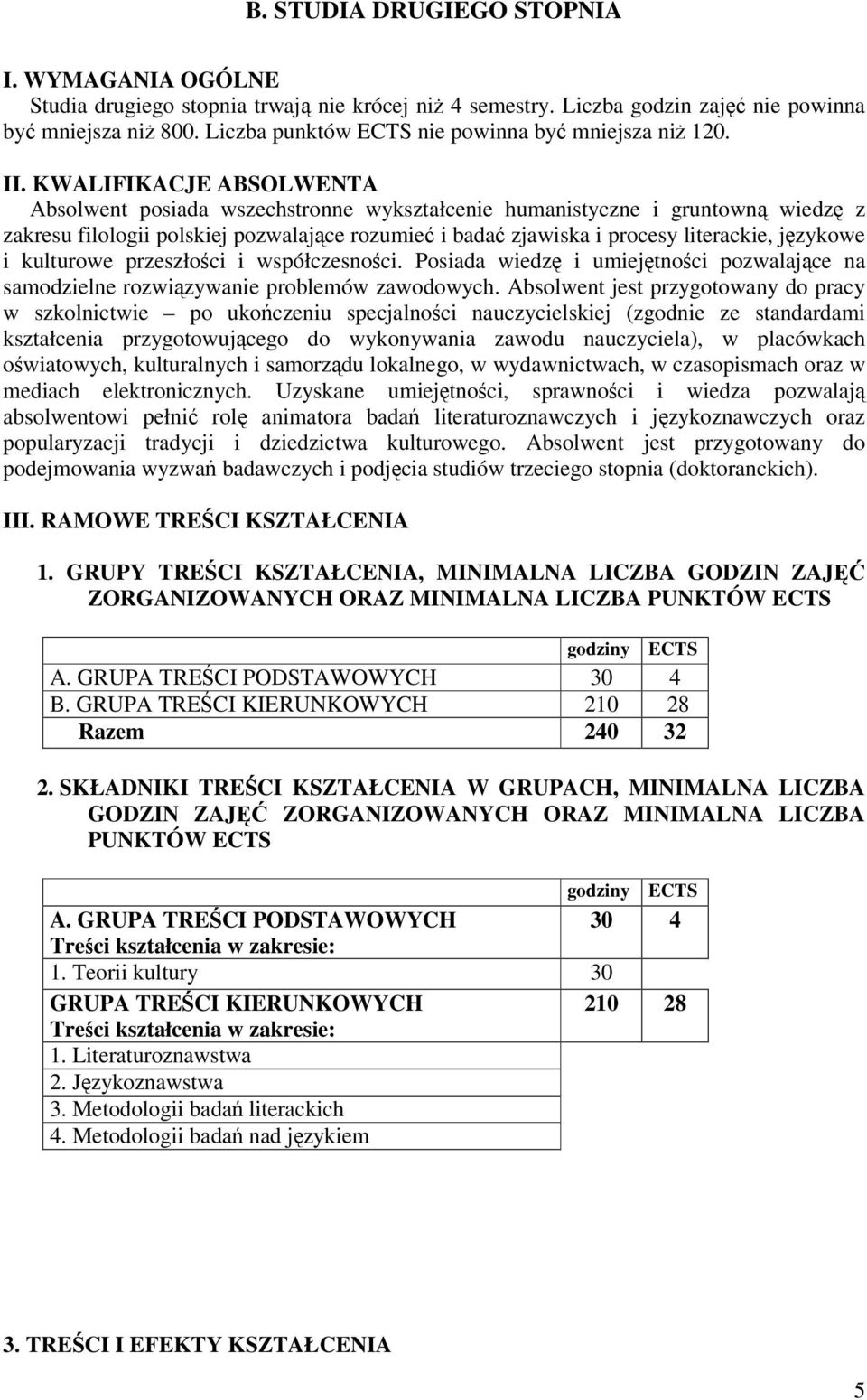 KWALIFIKACJE ABSOLWENTA Absolwent posiada wszechstronne wykształcenie humanistyczne i gruntown wiedz z zakresu filologii polskiej pozwalajce rozumie i bada zjawiska i procesy literackie, jzykowe i