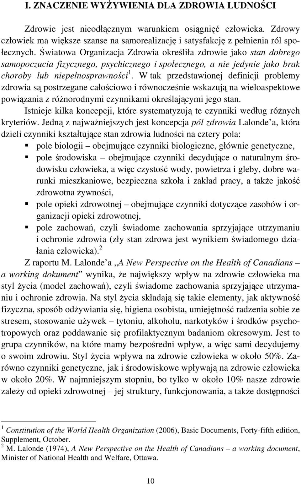 W tak przedstawionej definicji problemy zdrowia są postrzegane całościowo i równocześnie wskazują na wieloaspektowe powiązania z różnorodnymi czynnikami określającymi jego stan.
