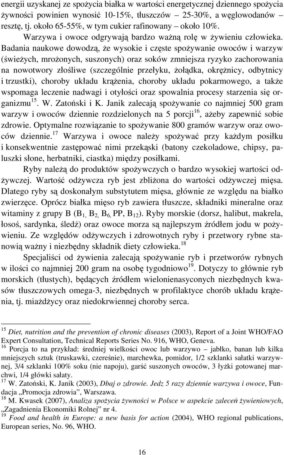 Badania naukowe dowodzą, że wysokie i częste spożywanie owoców i warzyw (świeżych, mrożonych, suszonych) oraz soków zmniejsza ryzyko zachorowania na nowotwory złośliwe (szczególnie przełyku, żołądka,
