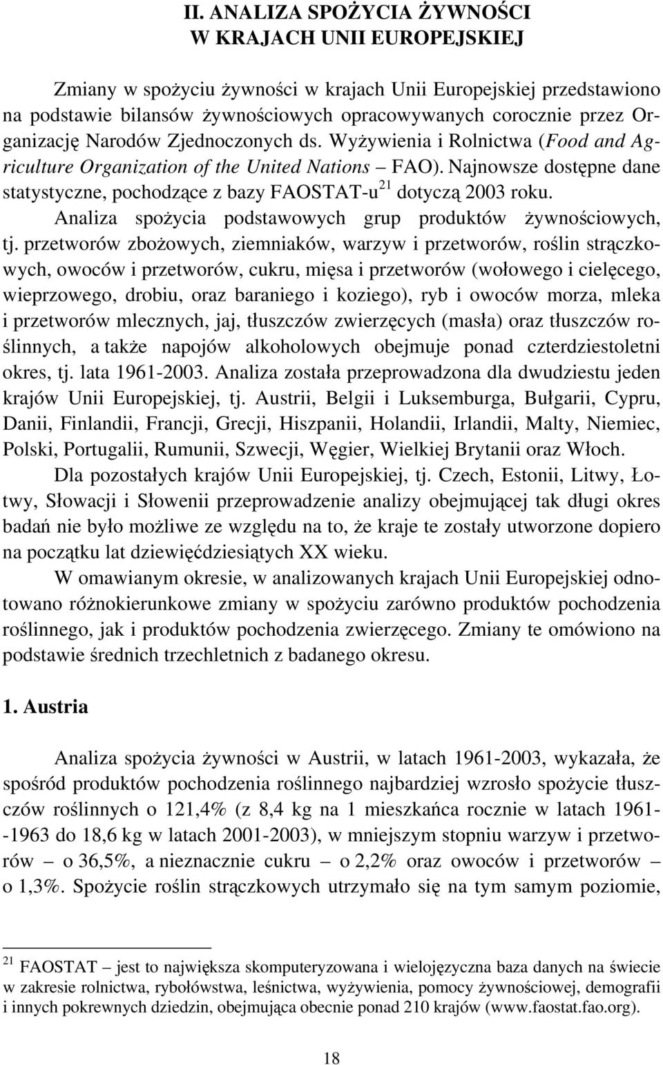 Najnowsze dostępne dane statystyczne, pochodzące z bazy FAOSTAT-u 21 dotyczą 2003 roku. Analiza spożycia podstawowych grup produktów żywnościowych, tj.