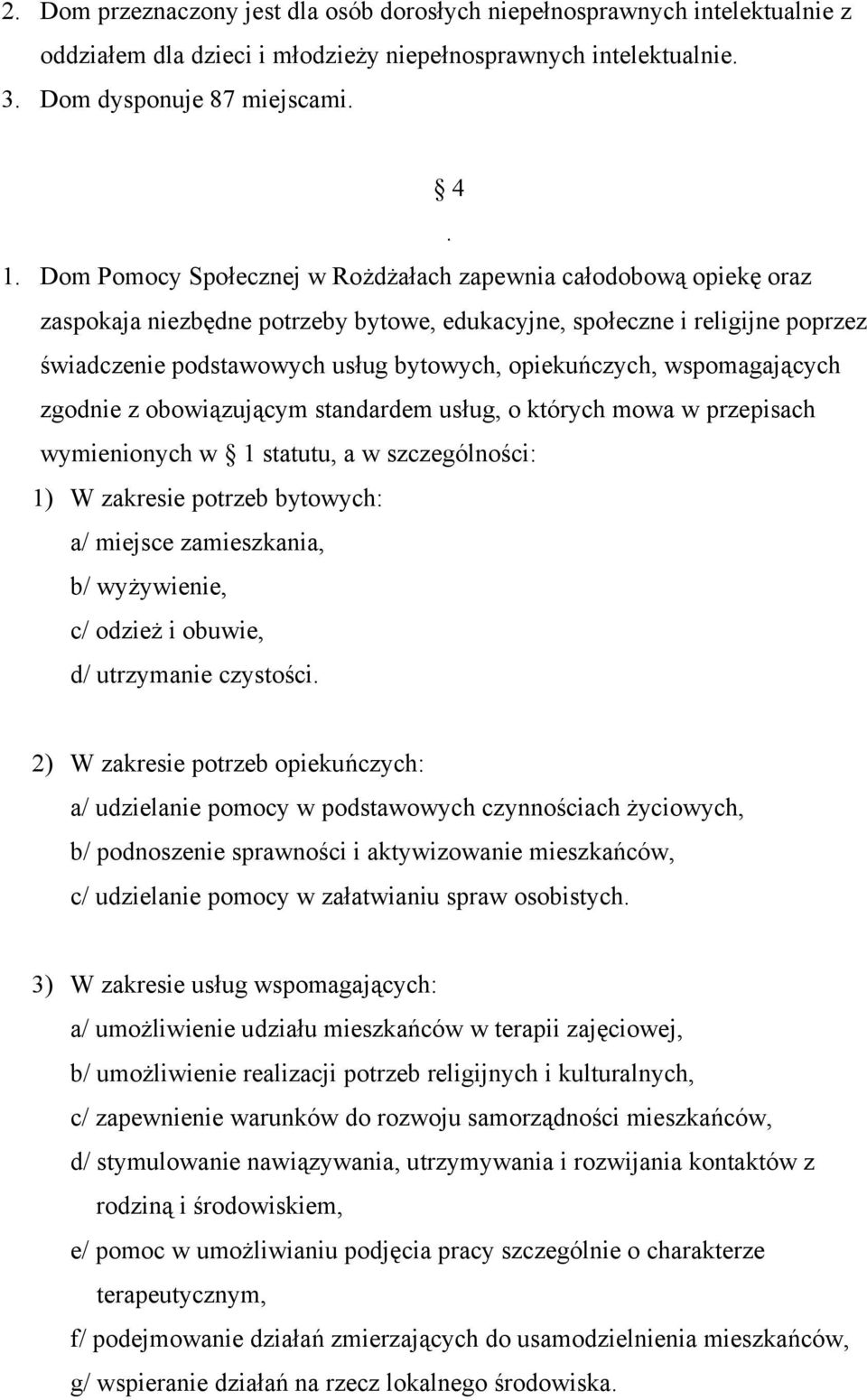 opiekuńczych, wspomagających zgodnie z obowiązującym standardem usług, o których mowa w przepisach wymienionych w 1 statutu, a w szczególności: 1) W zakresie potrzeb bytowych: a/ miejsce