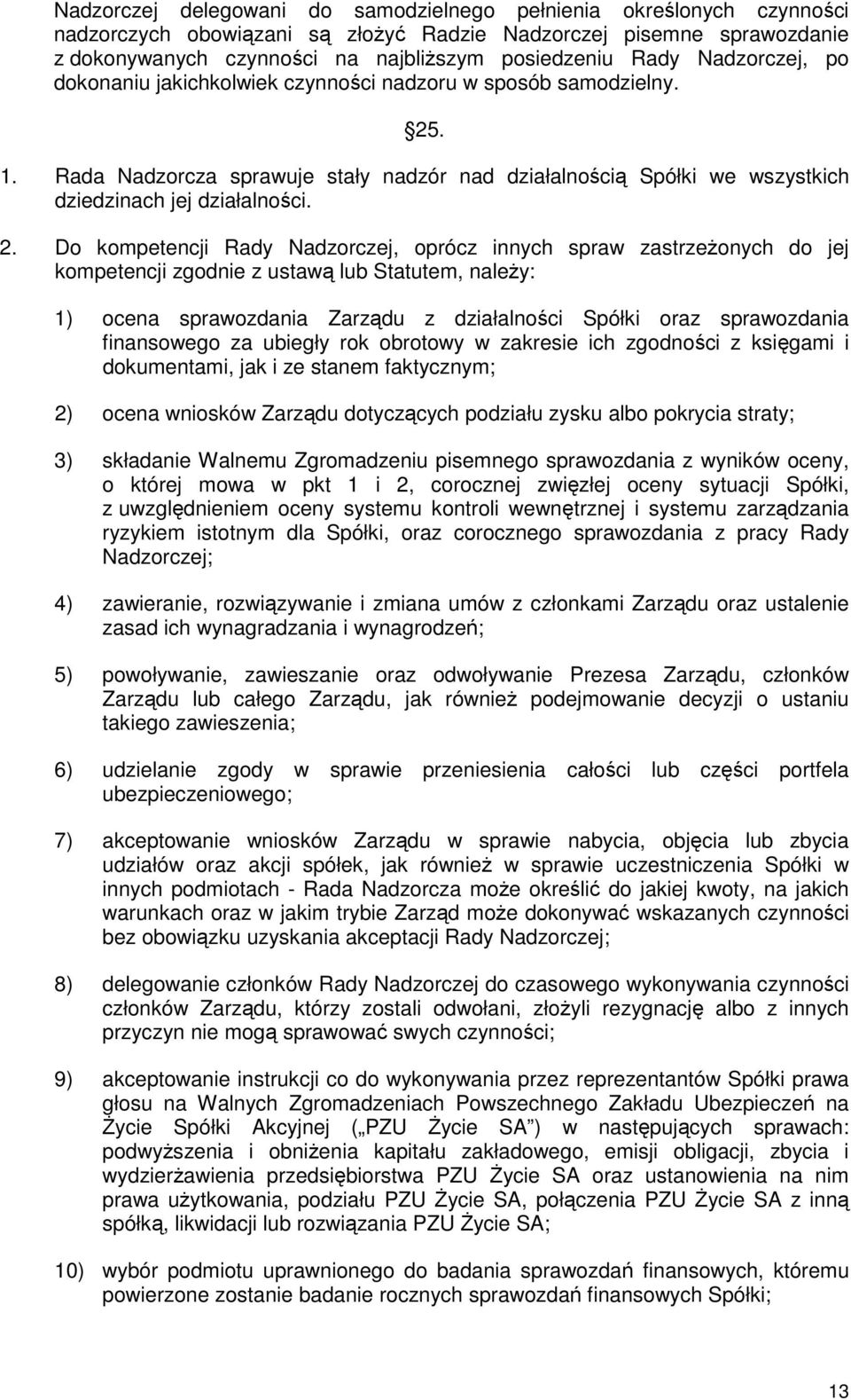 . 1. Rada Nadzorcza sprawuje stały nadzór nad działalnością Spółki we wszystkich dziedzinach jej działalności. 2.