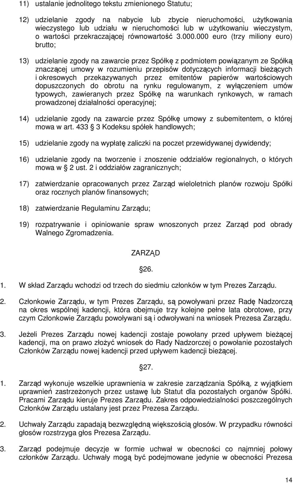 000 euro (trzy miliony euro) brutto; 13) udzielanie zgody na zawarcie przez Spółkę z podmiotem powiązanym ze Spółką znaczącej umowy w rozumieniu przepisów dotyczących informacji bieŝących i