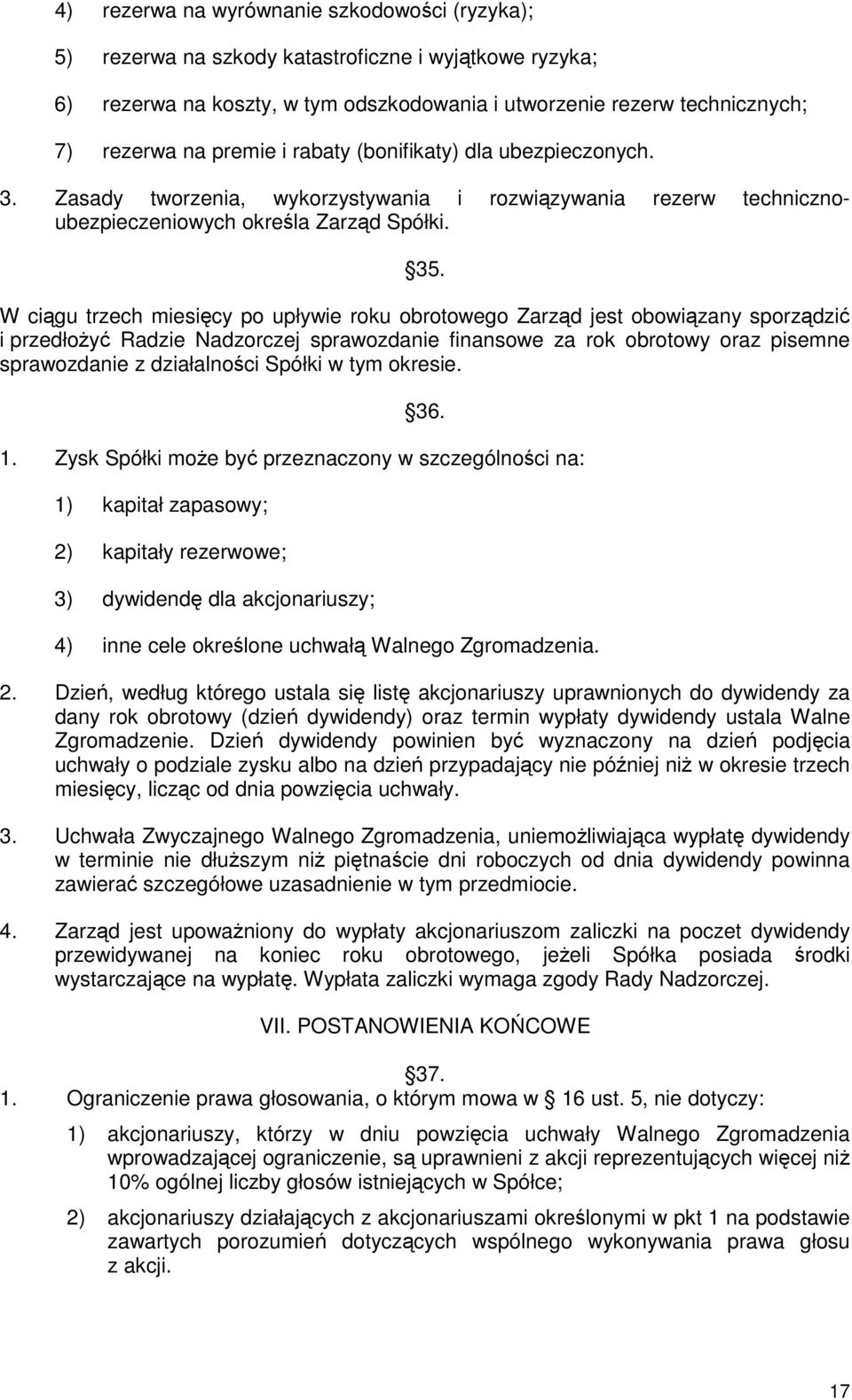 W ciągu trzech miesięcy po upływie roku obrotowego Zarząd jest obowiązany sporządzić i przedłoŝyć Radzie Nadzorczej sprawozdanie finansowe za rok obrotowy oraz pisemne sprawozdanie z działalności