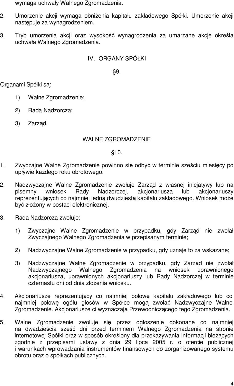 WALNE ZGROMADZENIE 10. 1. Zwyczajne Walne Zgromadzenie powinno się odbyć w terminie sześciu miesięcy po upływie kaŝdego roku obrotowego. 2.