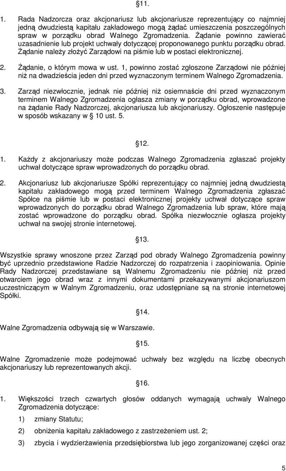 śądanie powinno zawierać uzasadnienie lub projekt uchwały dotyczącej proponowanego punktu porządku obrad. śądanie naleŝy złoŝyć Zarządowi na piśmie lub w postaci elektronicznej. 2.