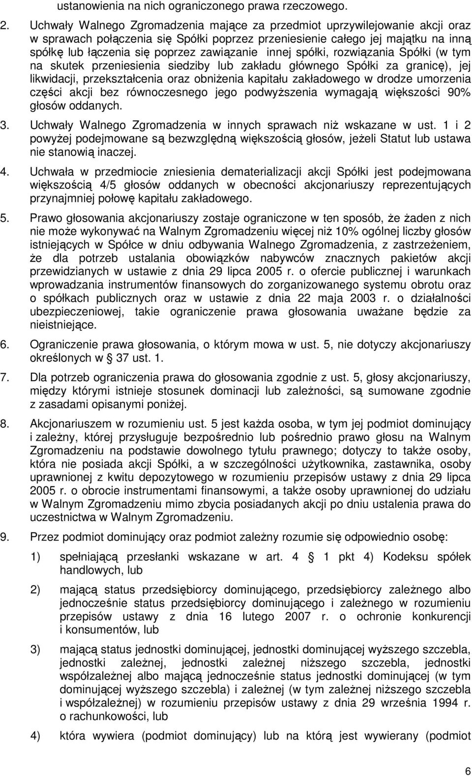 zawiązanie innej spółki, rozwiązania Spółki (w tym na skutek przeniesienia siedziby lub zakładu głównego Spółki za granicę), jej likwidacji, przekształcenia oraz obniŝenia kapitału zakładowego w