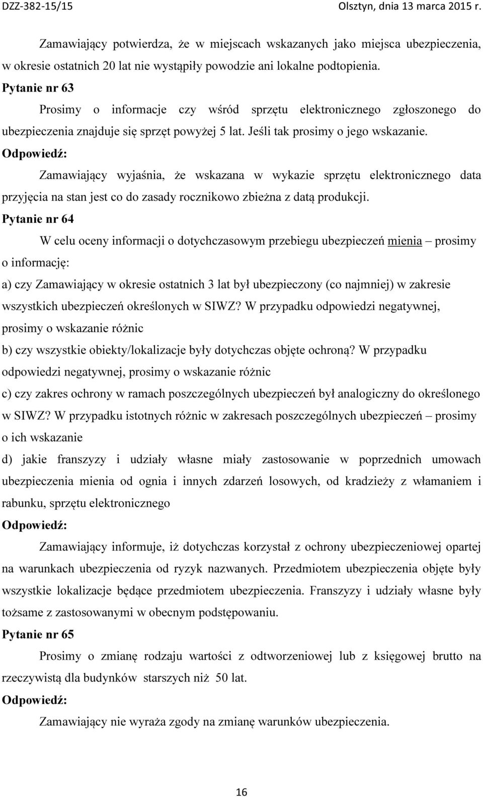 Zamawiający wyjaśnia, że wskazana w wykazie sprzętu elektronicznego data przyjęcia na stan jest co do zasady rocznikowo zbieżna z datą produkcji.