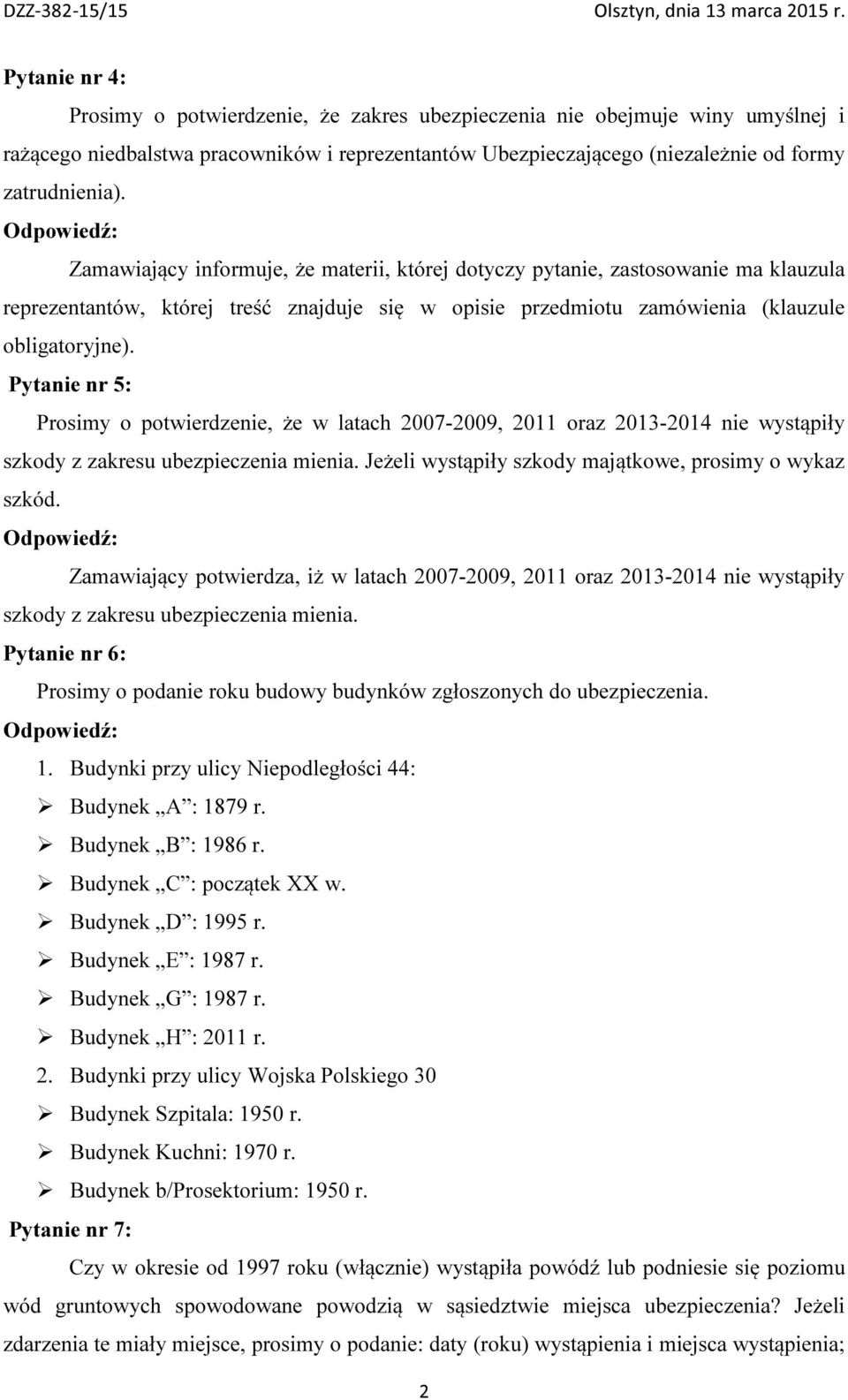 Pytanie nr 5: Prosimy o potwierdzenie, że w latach 2007-2009, 2011 oraz 2013-2014 nie wystąpiły szkody z zakresu ubezpieczenia mienia. Jeżeli wystąpiły szkody majątkowe, prosimy o wykaz szkód.