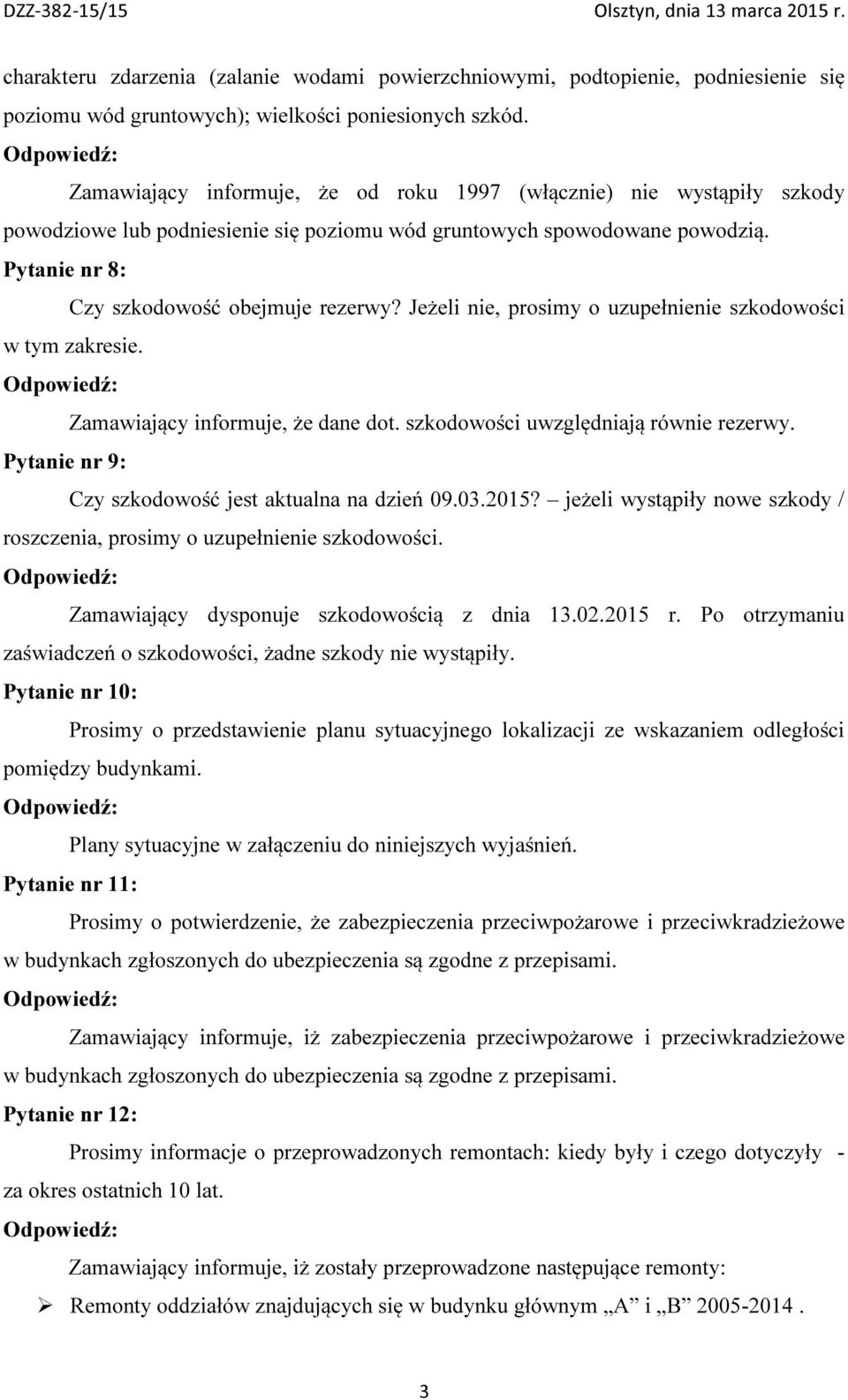 Jeżeli nie, prosimy o uzupełnienie szkodowości w tym zakresie. Zamawiający informuje, że dane dot. szkodowości uwzględniają równie rezerwy. Pytanie nr 9: Czy szkodowość jest aktualna na dzień 09.03.