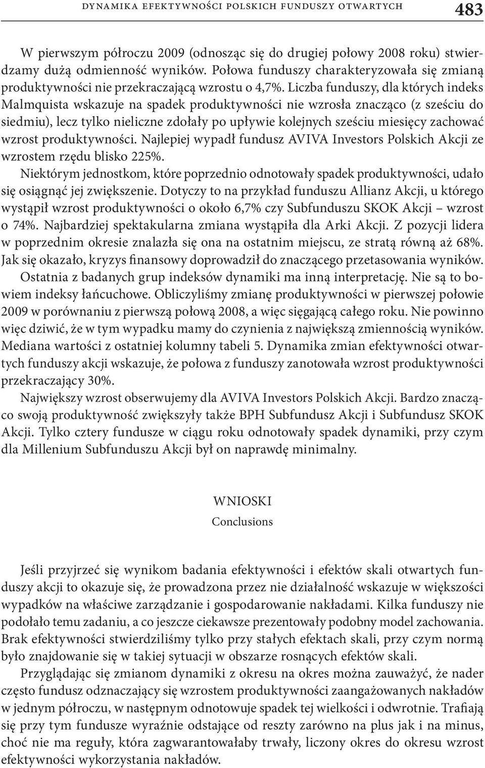 Liczba funduszy, dla których indeks Malmquista wskazuje na spadek produktywności nie wzrosła znacząco (z sześciu do siedmiu), lecz tylko nieliczne zdołały po upływie kolejnych sześciu miesięcy
