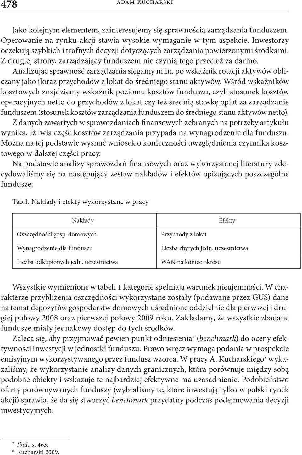 Analizując sprawność zarządzania sięgamy m.in. po wskaźnik rotacji aktywów obliczany jako iloraz przychodów z lokat do średniego stanu aktywów.